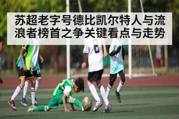 苏超老字号德比凯尔特人与流浪者榜首之争关键看点与走势